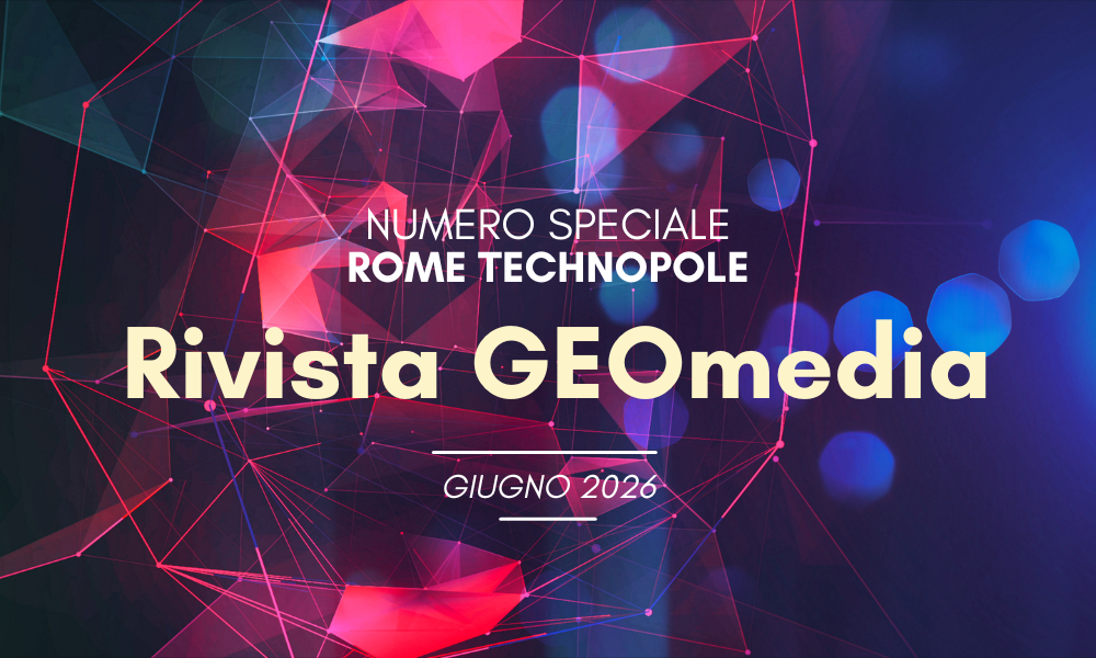 Rome Technopole protagonista del nuovo numero speciale di GEOmedia